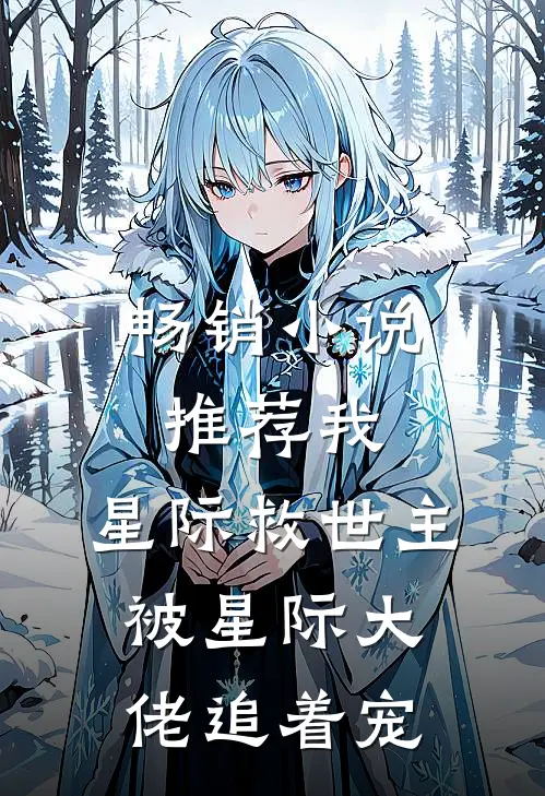 畅销小说推荐我，星际救世主，被星际大佬追着宠