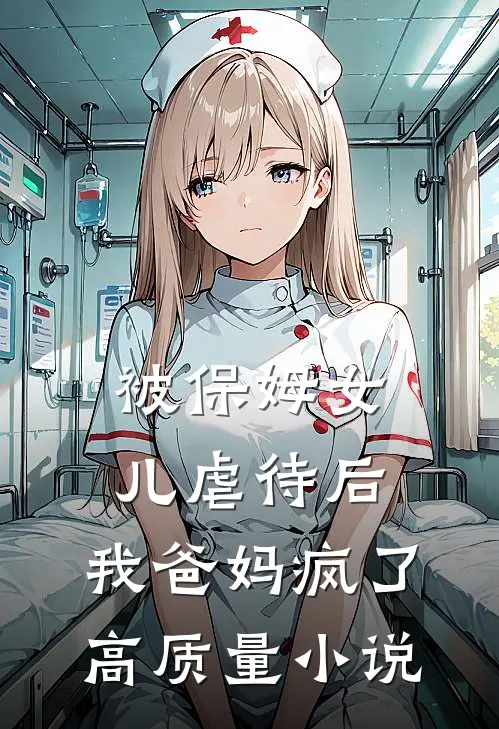 被保姆女儿虐待后，我爸妈疯了高质量小说