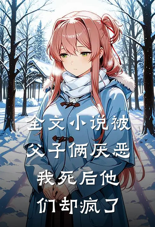 全文小说被父子俩厌恶，我死后他们却疯了