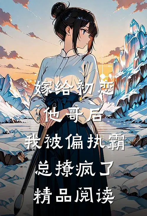 嫁给初恋他哥后，我被偏执霸总撩疯了精品阅读