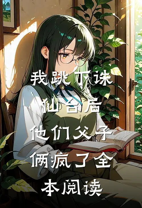 我跳下诛仙台后，他们父子俩疯了全本阅读