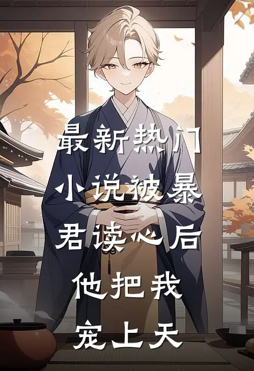 最新热门小说被暴君读心后，他把我宠上天