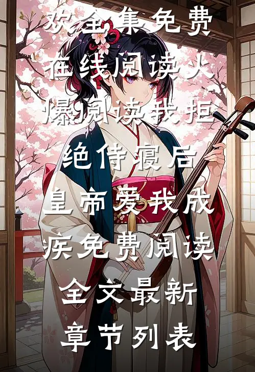 祁曜君季月欢全集免费在线阅读_《火爆阅读我拒绝侍寝后，皇帝爱我成疾》免费阅读全文最新章节列表