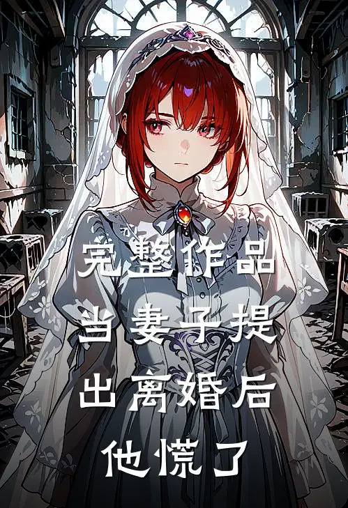 完整作品当妻子提出离婚后，他慌了