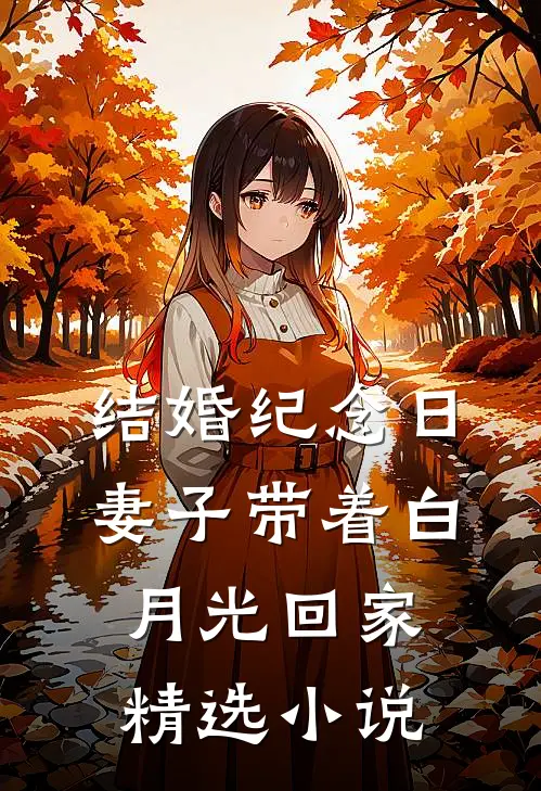 结婚纪念日，妻子带着白月光回家精选小说