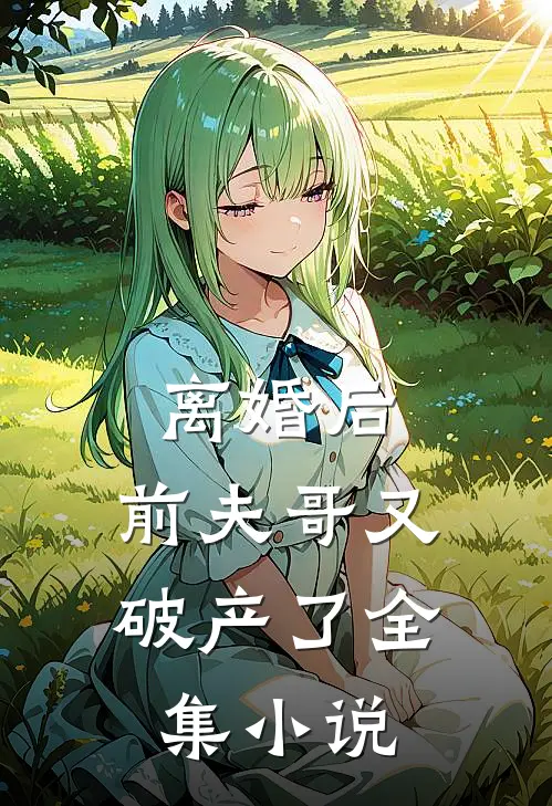 离婚后，前夫哥又破产了全集小说