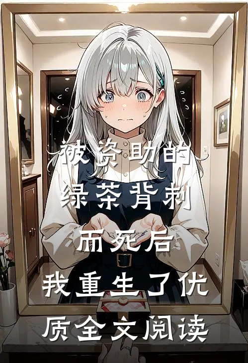 被资助的绿茶背刺而死后，我重生了优质全文阅读