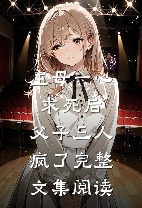 主母一心求死后，父子三人疯了完整文集阅读