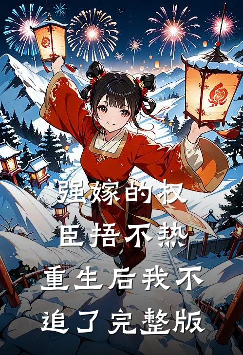 强嫁的权臣捂不热，重生后我不追了完整版