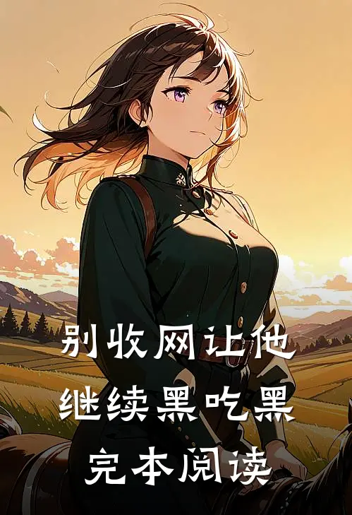 别收网让他继续黑吃黑完本阅读