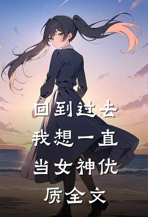 回到过去，我想一直当女神优质全文