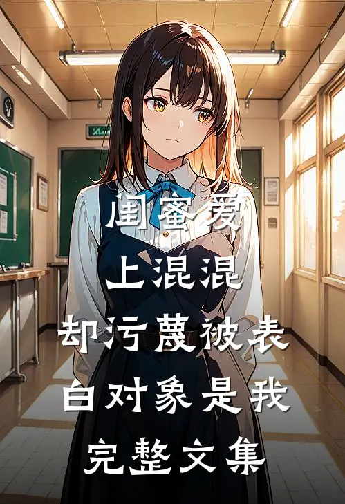 闺蜜爱上混混，却污蔑被表白对象是我完整文集