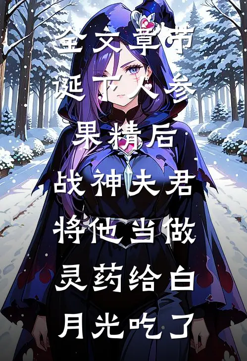 全文章节诞下人参果精后，战神夫君将他当做灵药给白月光吃了