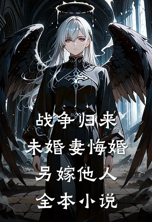 战争归来，未婚妻悔婚另嫁他人全本小说