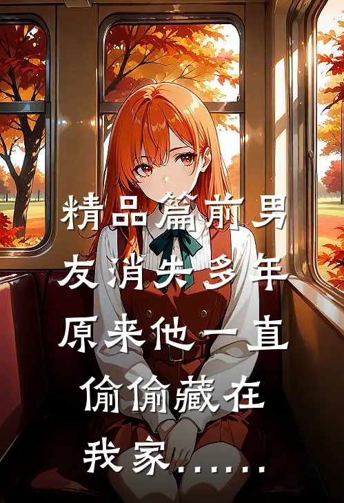 精品篇前男友消失多年，原来他一直偷偷藏在我家……