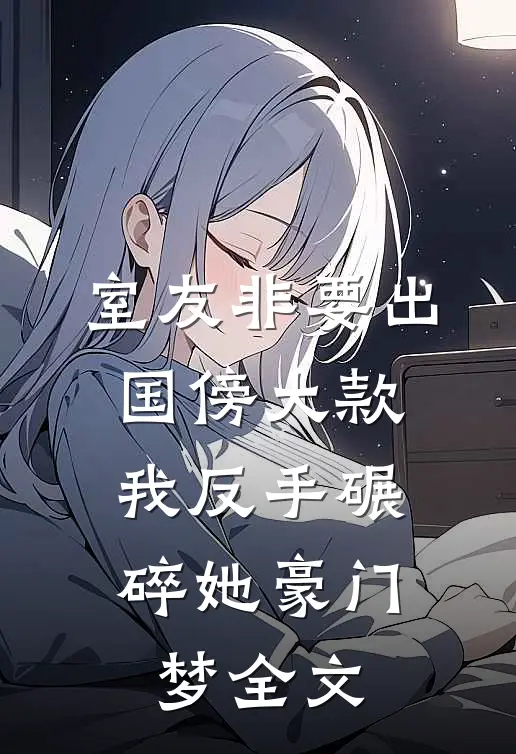 室友非要出国傍大款，我反手碾碎她豪门梦全文