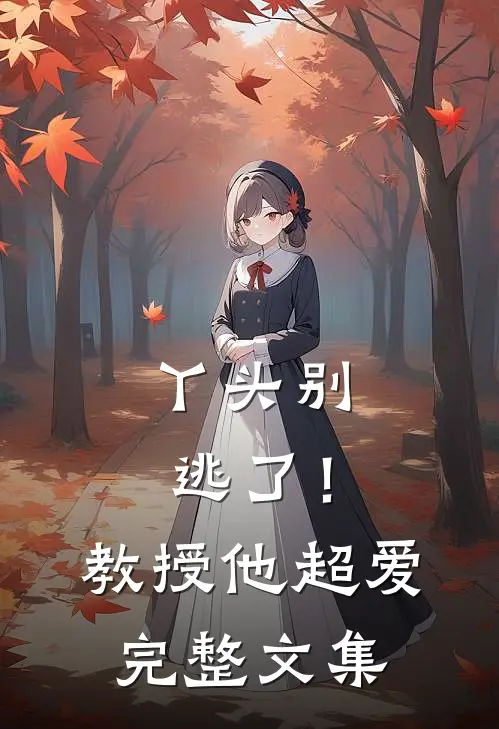 丫头别逃了！教授他超爱完整文集