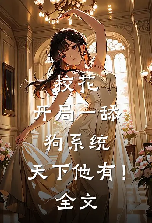 校花：开局一舔狗系统，天下他有！全文