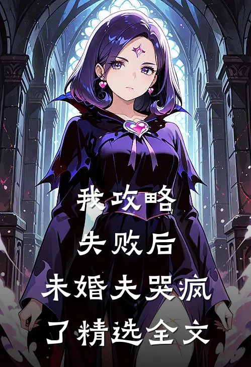 我攻略失败后，未婚夫哭疯了精选全文