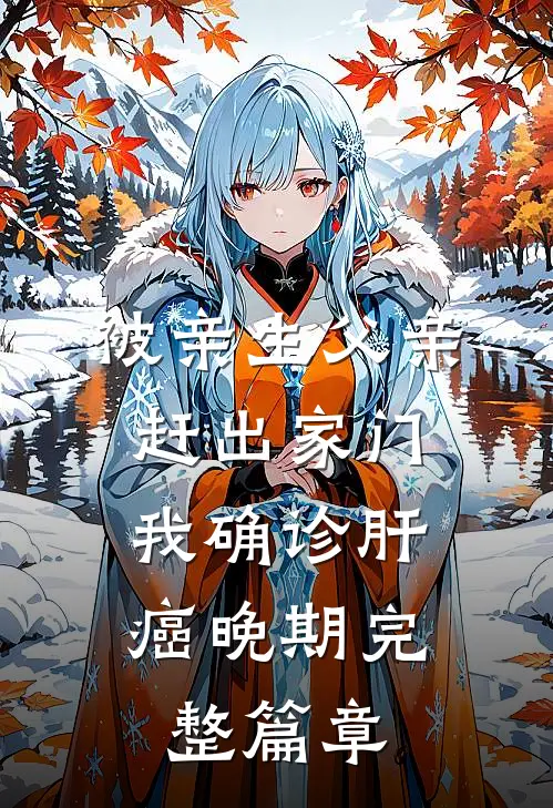 被亲生父亲赶出家门，我确诊肝癌晚期完整篇章