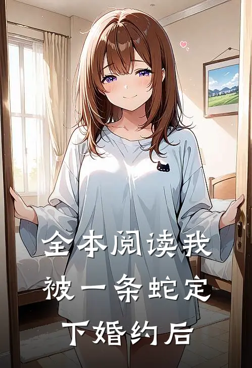 全本阅读我被一条蛇定下婚约后