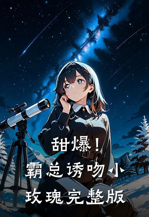 甜爆！霸总诱吻小玫瑰完整版