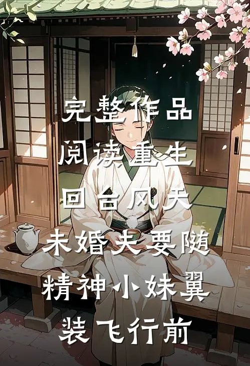 完整作品阅读重生回台风天，未婚夫要随精神小妹翼装飞行前