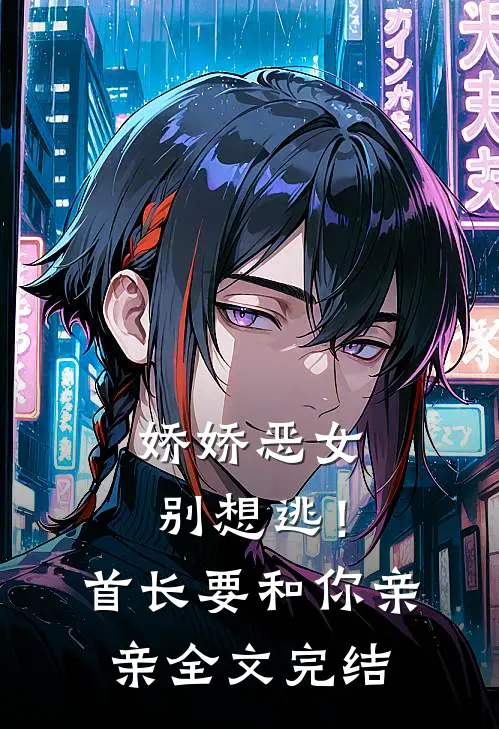 娇娇恶女别想逃！首长要和你亲亲全文完结