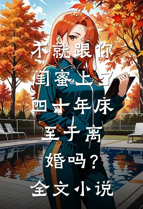不就跟你闺蜜上了四十年床，至于离婚吗？全文小说