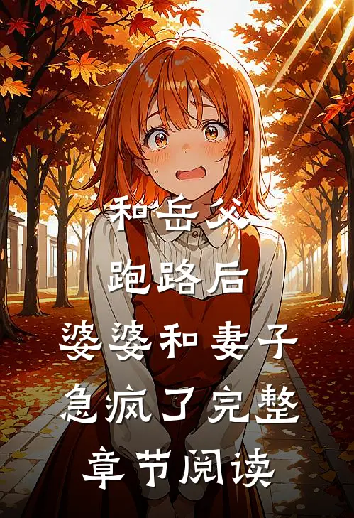 和岳父跑路后，婆婆和妻子急疯了完整章节阅读