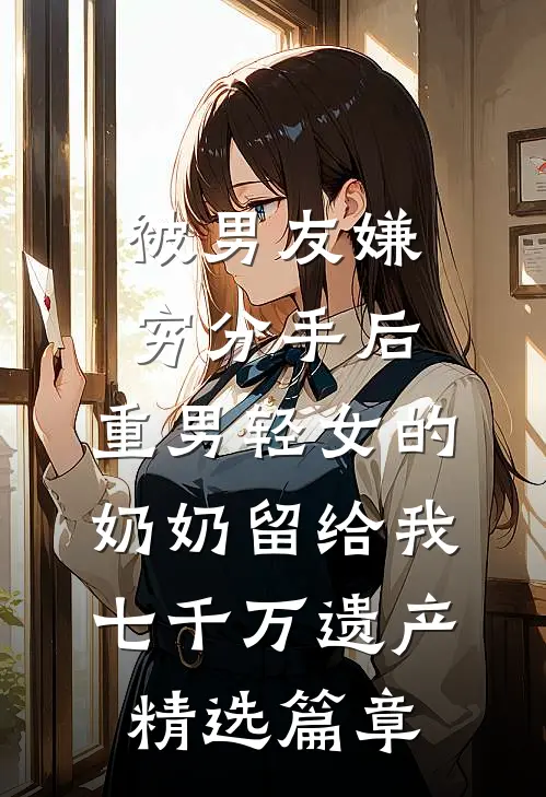 被男友嫌穷分手后，重男轻女的奶奶留给我七千万遗产精选篇章