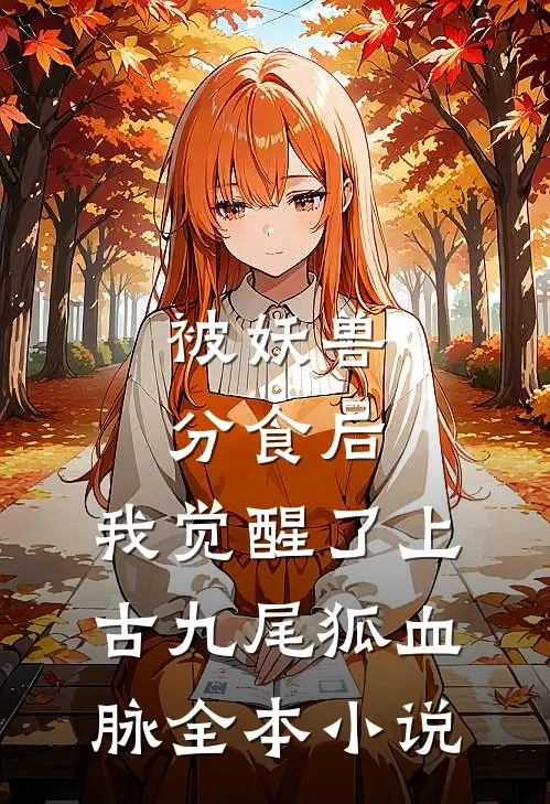 被妖兽分食后，我觉醒了上古九尾狐血脉全本小说