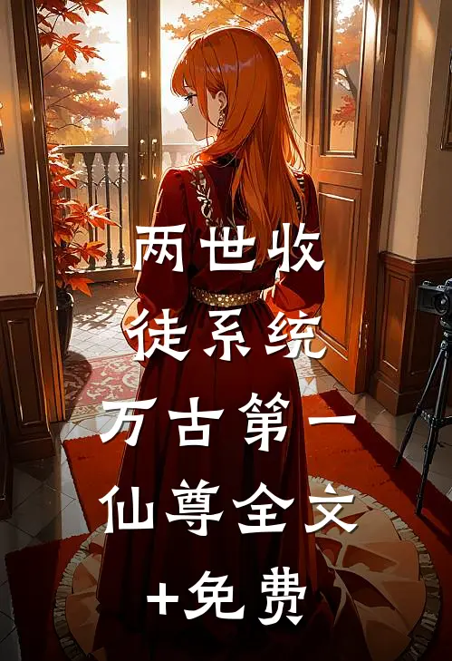 两世收徒系统，万古第一仙尊全文+免费