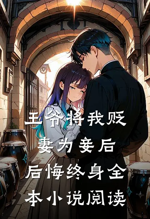 王爷将我贬妻为妾后，后悔终身全本小说阅读