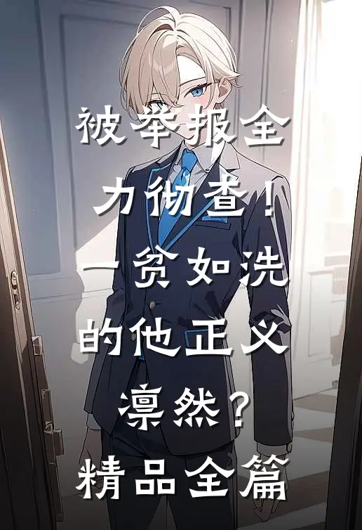 被举报全力彻查！一贫如洗的他正义凛然？精品全篇