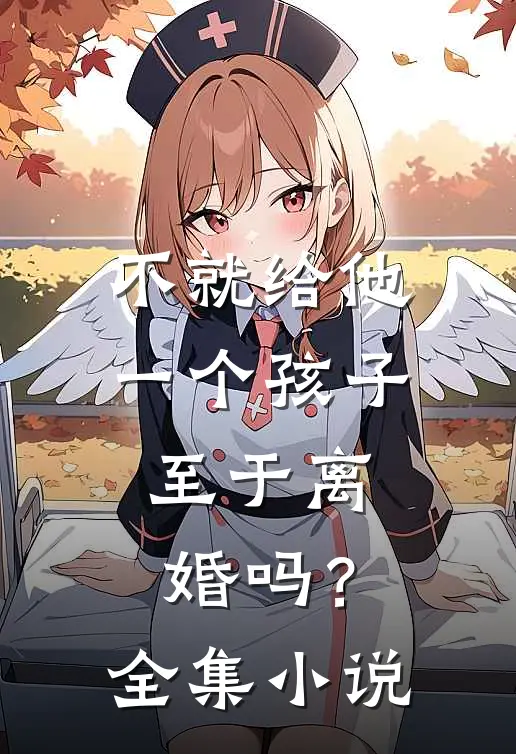 不就给他一个孩子，至于离婚吗？全集小说