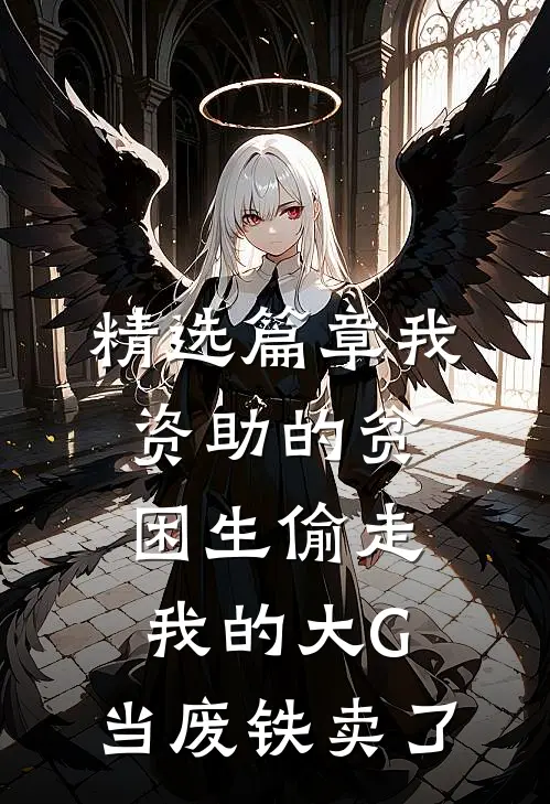 精选篇章我资助的贫困生偷走我的大G，当废铁卖了