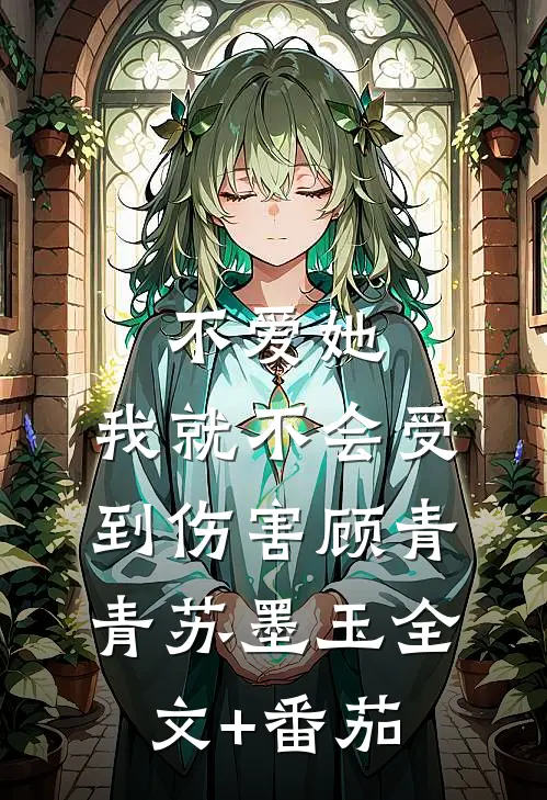 不爱她，我就不会受到伤害顾青青苏墨玉全文+番茄