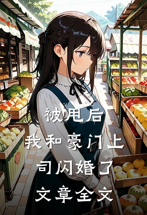 被甩后，我和豪门上司闪婚了文章全文