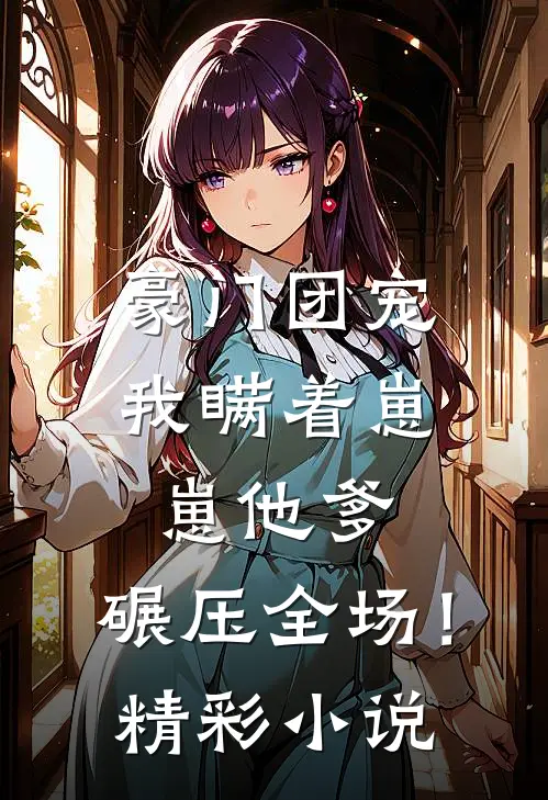 豪门团宠：我瞒着崽崽他爹，碾压全场！精彩小说