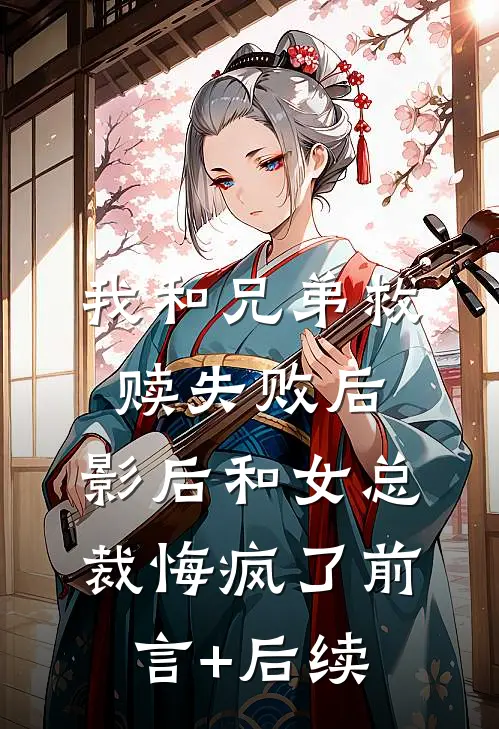 我和兄弟救赎失败后，影后和女总裁悔疯了前言+后续