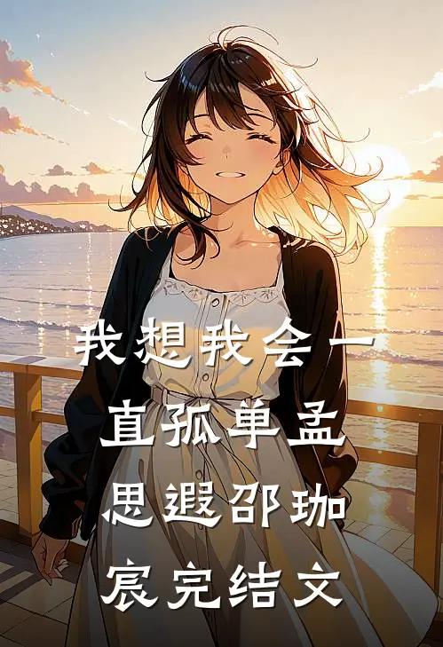 我想我会一直孤单孟思遐邵珈宸完结文
