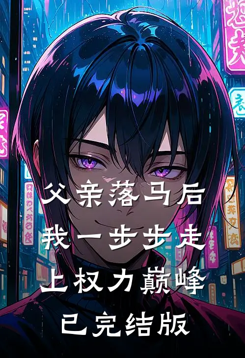 父亲落马后，我一步步走上权力巅峰已完结版