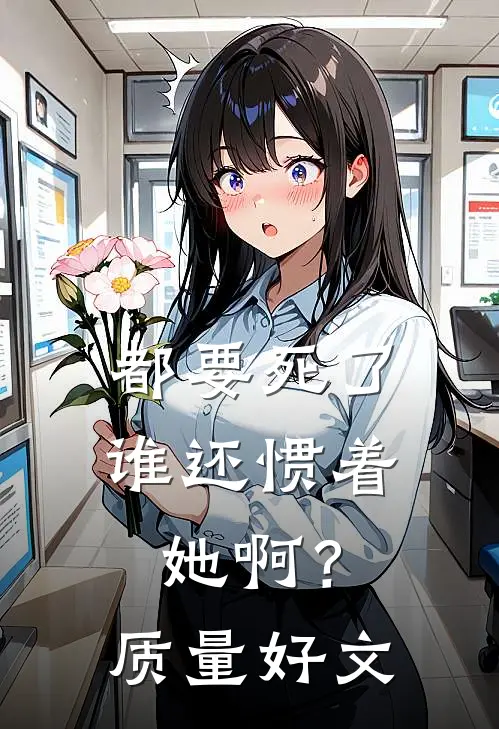 都要死了，谁还惯着她啊？质量好文