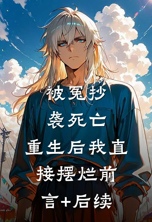 被冤抄袭死亡，重生后我直接摆烂前言+后续