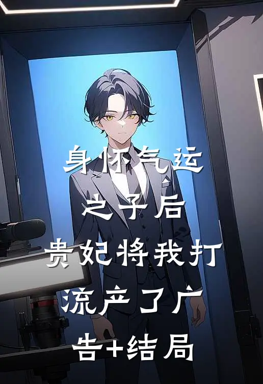 身怀气运之子后，贵妃将我打流产了广告+结局