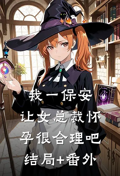 我一保安，让女总裁怀孕很合理吧结局+番外