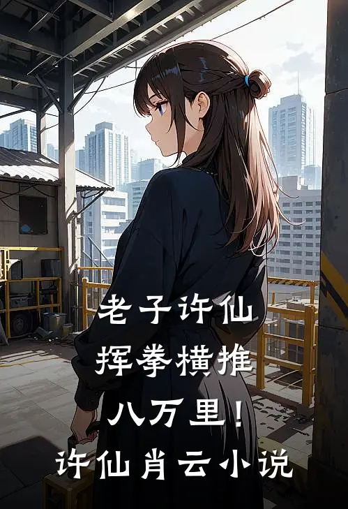 老子许仙，挥拳横推八万里！许仙肖云小说