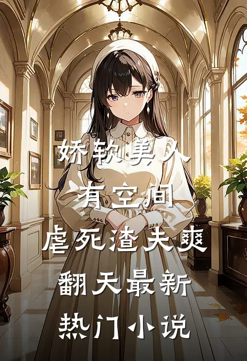娇软美人有空间，虐死渣夫爽翻天最新热门小说