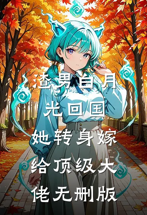 渣男白月光回国，她转身嫁给顶级大佬无删版